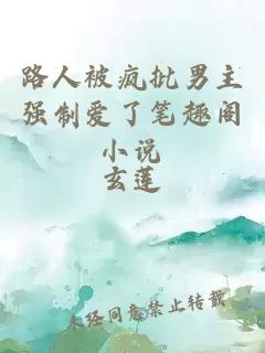 路人被疯批男主强制爱了笔趣阁小说