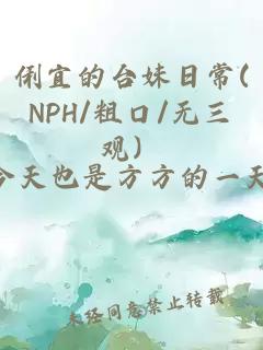 俐宜的台妹日常(NPH/粗口/无三观）