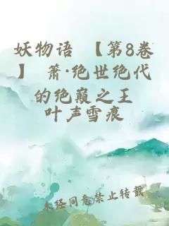 妖物语 【第8卷】 箫·绝世绝代的绝巅之王