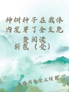 神树种子在我体内发芽了全文免费阅读