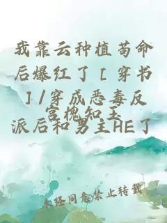 我靠云种植苟命后爆红了［穿书］/穿成恶毒反派后和男主HE了