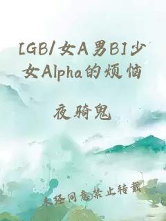 [GB/女A男B]少女Alpha的烦恼