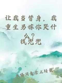 让我当替身，我重生另嫁你哭什么？