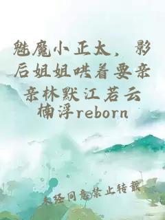 魅魔小正太，影后姐姐哄着要亲亲林默江若云