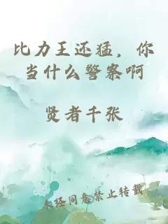 比力王还猛，你当什么警察啊